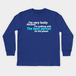 I'm Very Lucky Because I'm Walking With The Best Person On The Planet. Kids Long Sleeve T-Shirt